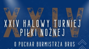 XXIV HALOWY TURNIEJ PIŁKI NOŻNEJ O PUCHAR BURMISTRZA BRUS