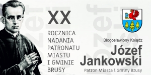 XX ROCZNICA NADANIA PATRONATU BŁ. KS. JÓZEFA JANKOWSKIEGO MIASTU I GMINIE BRUSY