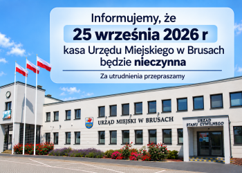 KASA URZĘDU MIEJSKIEGO W BRUSACH NIECZYNNA W DNIU 25 WRZEŚNIA