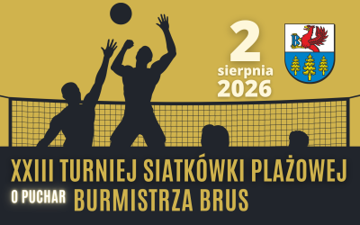 XXIII TURNIEJ SIATKÓWKI PLAŻOWEJ O PUCHAR BURMISTRZA BRUS - ZAPRASZAMY!
