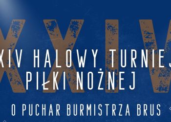 XXIV HALOWY TURNIEJ PIŁKI NOŻNEJ O PUCHAR BURMISTRZA BRUS