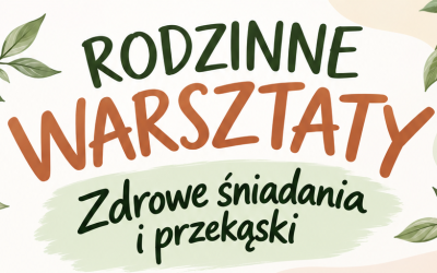 ZAPRASZAMY NA RODZINNE WARSZTATY "ZDROWE ŚNIADANIA I PRZEKĄSKI"