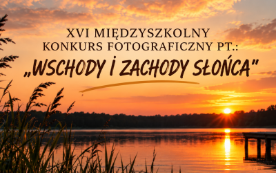 SP W MĘCIKALE: XVI MIĘDZYSZKOLNY KONKURS FOTOGRAFICZNY PT.: „WSCHODY I ZACHODY SŁOŃCA”