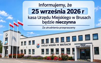 KASA URZĘDU MIEJSKIEGO W BRUSACH NIECZYNNA W DNIU 25 WRZEŚNIA