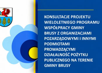 KONSULTACJE PROJEKTU WIELOLETNIEGO PROGRAMU WSPÓŁPRACY GMINY BRUSY Z ORGANIZACJAMI POZARZĄDOWYMI I INNYMI PODMIOTAMI PROWADZĄCYMI DZIAŁALNOŚĆ POŻYTKU PUBLICZNEGO NA TERENIE GMINY BRUSY NA LATA 2027 - 2031