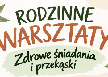 ZAPRASZAMY NA RODZINNE WARSZTATY "ZDROWE ŚNIADANIA I PRZEKĄSKI"