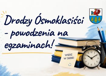 POWODZENIA NA EGZAMINACH ÓSMOKLASISTY!