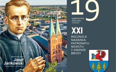 XXI ROCZNICA NADANIA PATRONATU BŁ. KS. JÓZEFA JANKOWSKIEGO MIASTU I GMINIE BRUSY