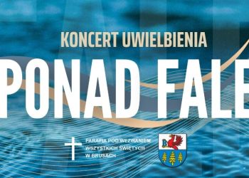 KONCERT UWIELBIENIA "PONAD FALE" W HALI SPORTOWO - WIDOWISKOWEJ W BRUSACH - ZAPRASZAMY 19 CZERWCA!